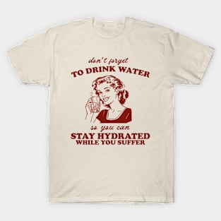 Stay Hydrated While You Suffer Retro Tshirt, Vintage 2000s Shirt, 90s Gag Shirt T-Shirt